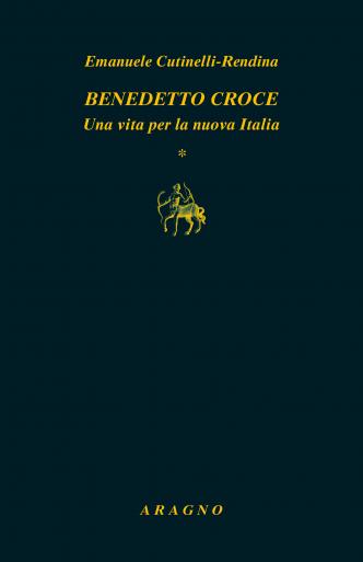 EMANUELE CUTINELLI-RENDINA, Benedetto Croce. Una vita per la nuova Italia, Torino, Aragno 2022
